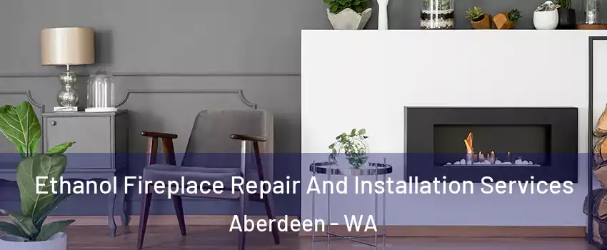  Ethanol Fireplace Repair And Installation Services Aberdeen - WA