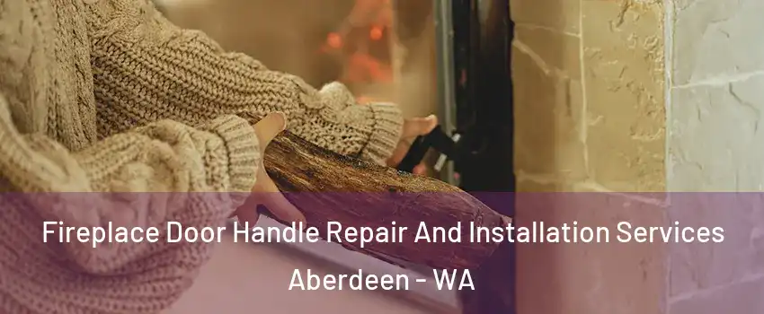  Fireplace Door Handle Repair And Installation Services Aberdeen - WA