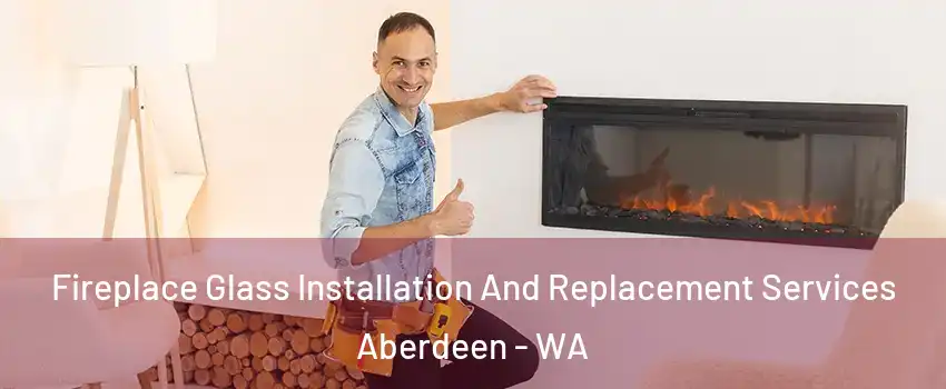  Fireplace Glass Installation And Replacement Services Aberdeen - WA