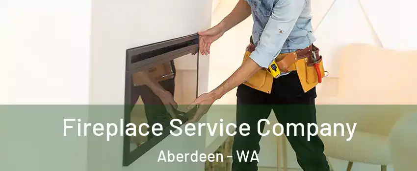  Fireplace Service Company Aberdeen - WA